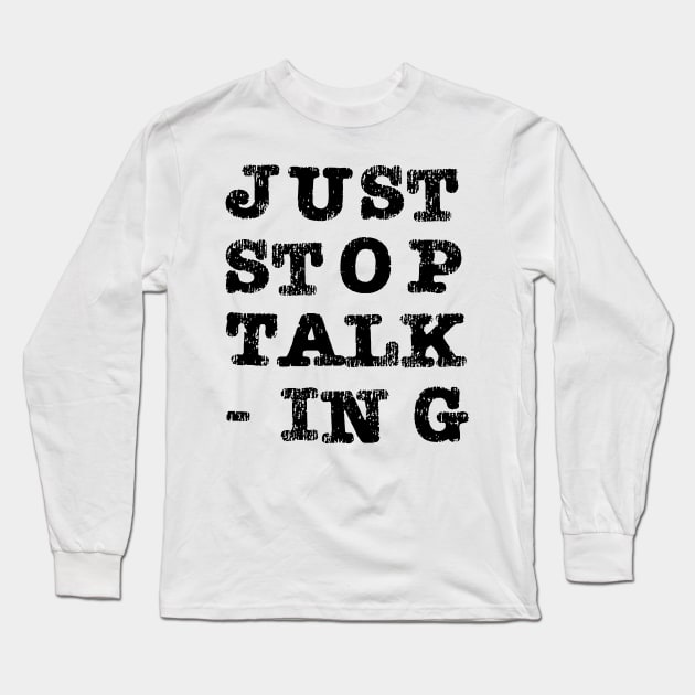 Just Stop Talking Black Long Sleeve T-Shirt by The E Hive Design